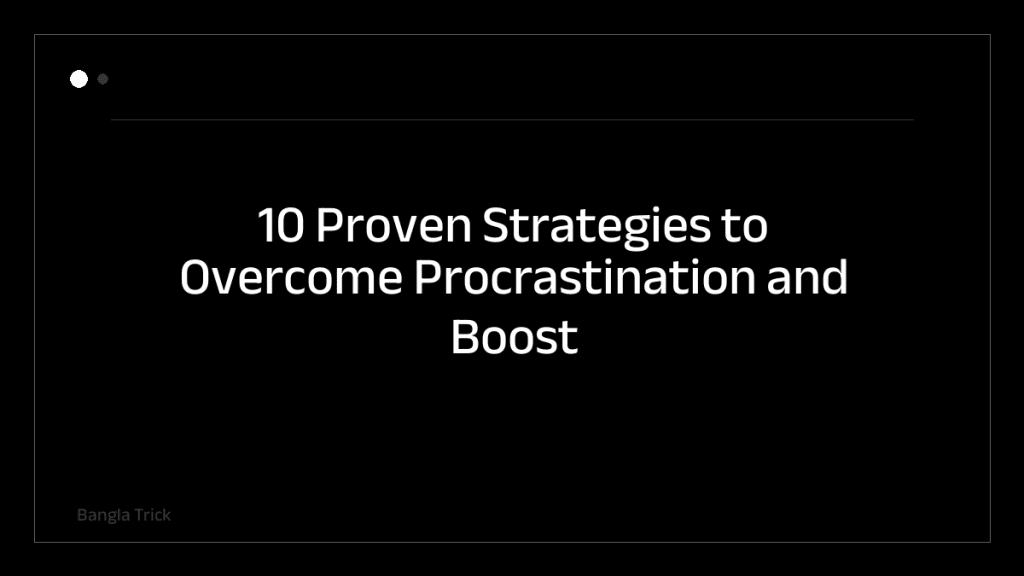 10 Proven Strategies to Overcome Procrastination and Boost Productivity &mdash; BanglaTrick