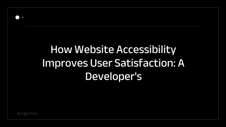 How Website Accessibility Improves User Satisfaction: A Developer's Guide &mdash; BanglaTrick