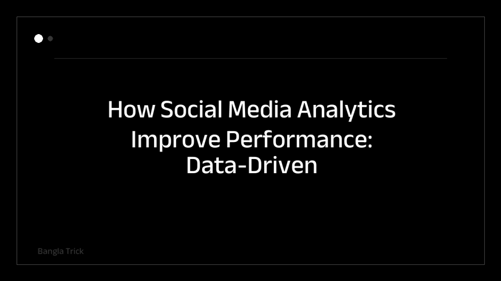 How Social Media Analytics Improve Performance: Data-Driven Strategies for Better Results &mdash; BanglaTrick
