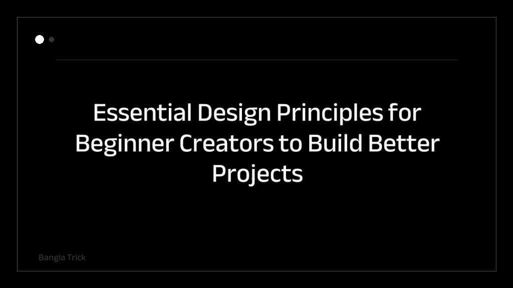Essential Design Principles for Beginner Creators to Build Better Projects &mdash; BanglaTrick