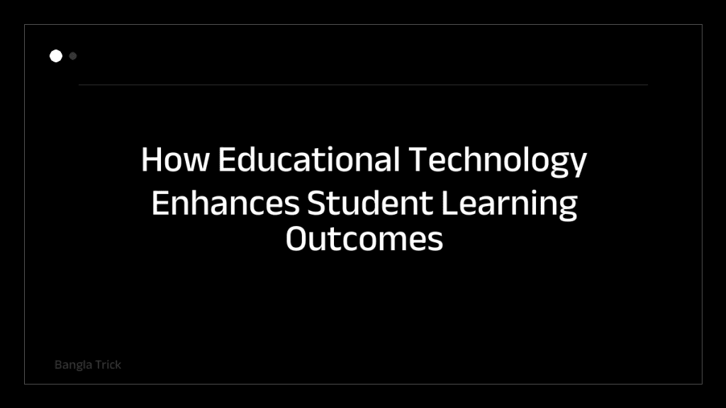 How Educational Technology Enhances Student Learning Outcomes &mdash; BanglaTrick