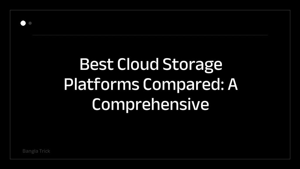 Best Cloud Storage Platforms Compared: A Comprehensive Guide &mdash; BanglaTrick