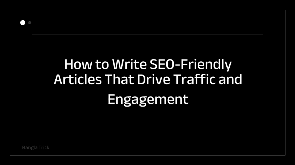How to Write SEO-Friendly Articles That Drive Traffic and Engagement &mdash; BanglaTrick