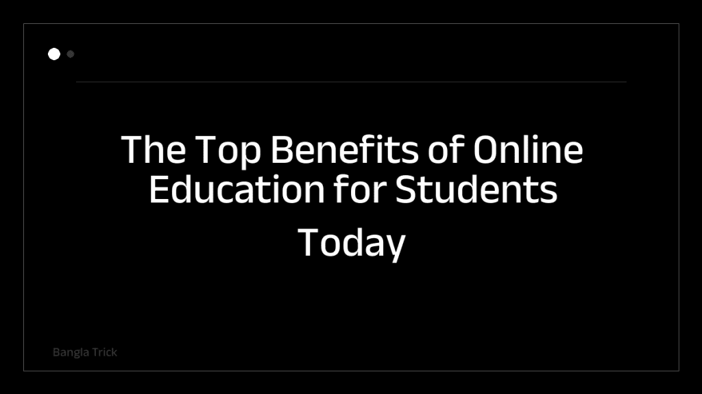 The Top Benefits of Online Education for Students Today &mdash; BanglaTrick