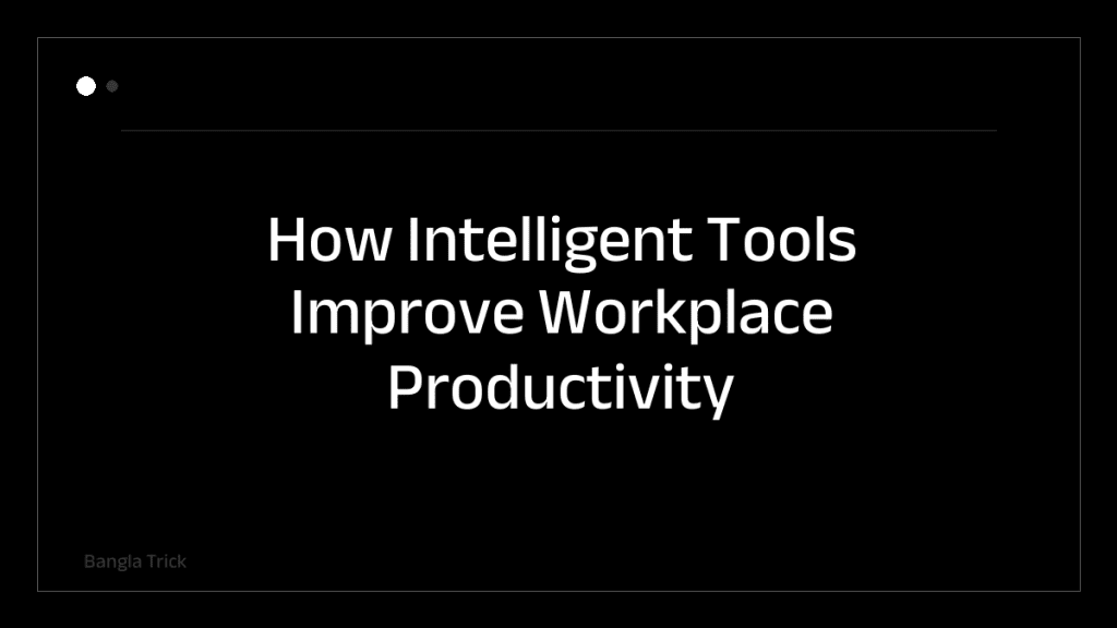 How Intelligent Tools Improve Workplace Productivity &mdash; BanglaTrick