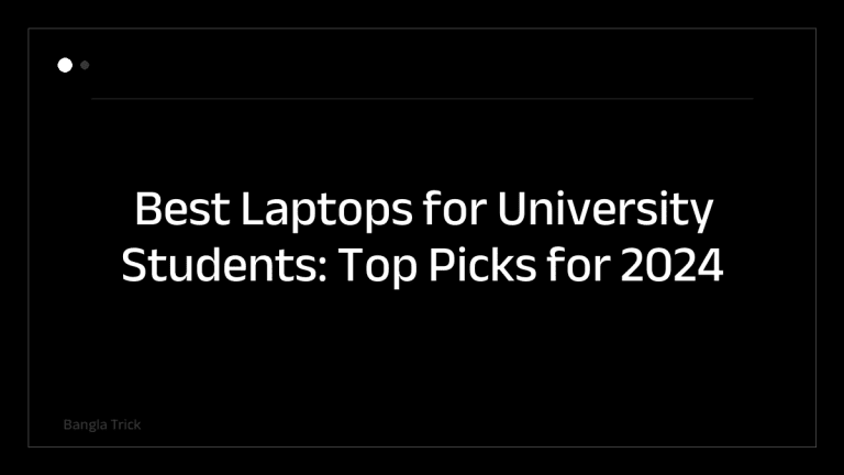 Best Laptops for University Students: Top Picks for 2024 &mdash; BanglaTrick