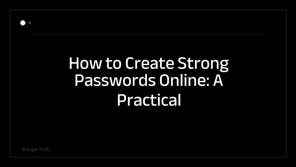 How to Create Strong Passwords Online: A Practical Guide &mdash; BanglaTrick