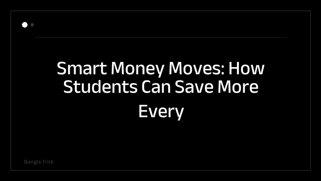 Smart Money Moves: How Students Can Save More Every Month &mdash; BanglaTrick
