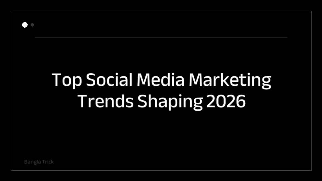 Top Social Media Marketing Trends Shaping 2026 &mdash; BanglaTrick