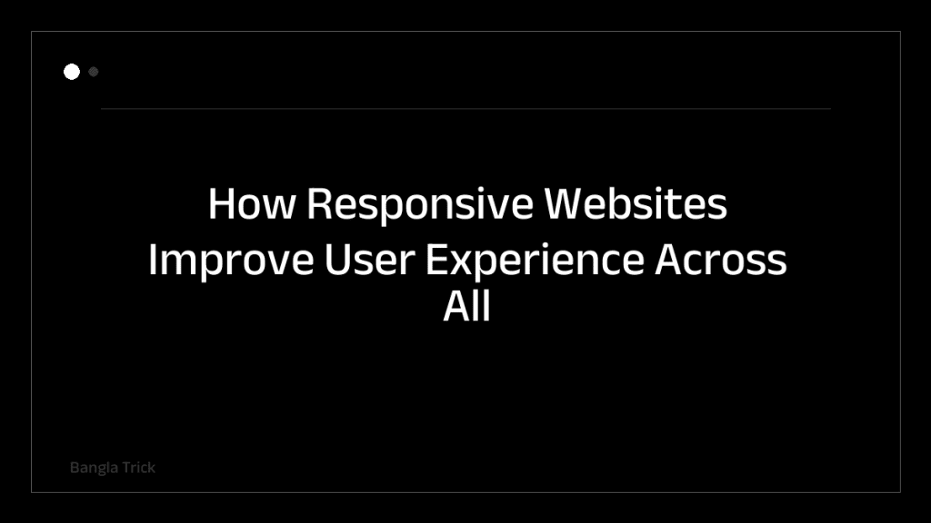 How Responsive Websites Improve User Experience Across All Devices &mdash; BanglaTrick