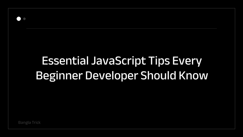 Essential JavaScript Tips Every Beginner Developer Should Know &mdash; BanglaTrick