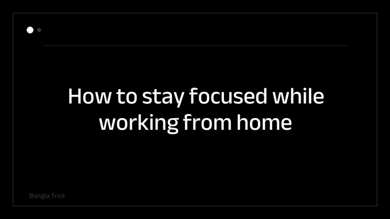 How to stay focused while working from home &mdash; BanglaTrick
