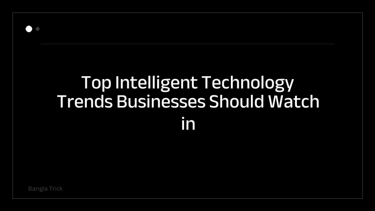 Top Intelligent Technology Trends Businesses Should Watch in 2024 &mdash; BanglaTrick
