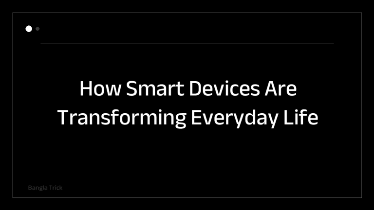 How Smart Devices Are Transforming Everyday Life &mdash; BanglaTrick