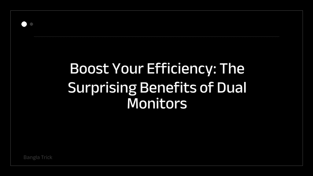 Boost Your Efficiency: The Surprising Benefits of Dual Monitors for Productivity &mdash; BanglaTrick