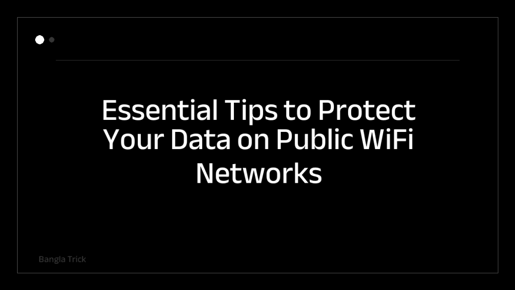 Essential Tips to Protect Your Data on Public WiFi Networks &mdash; BanglaTrick