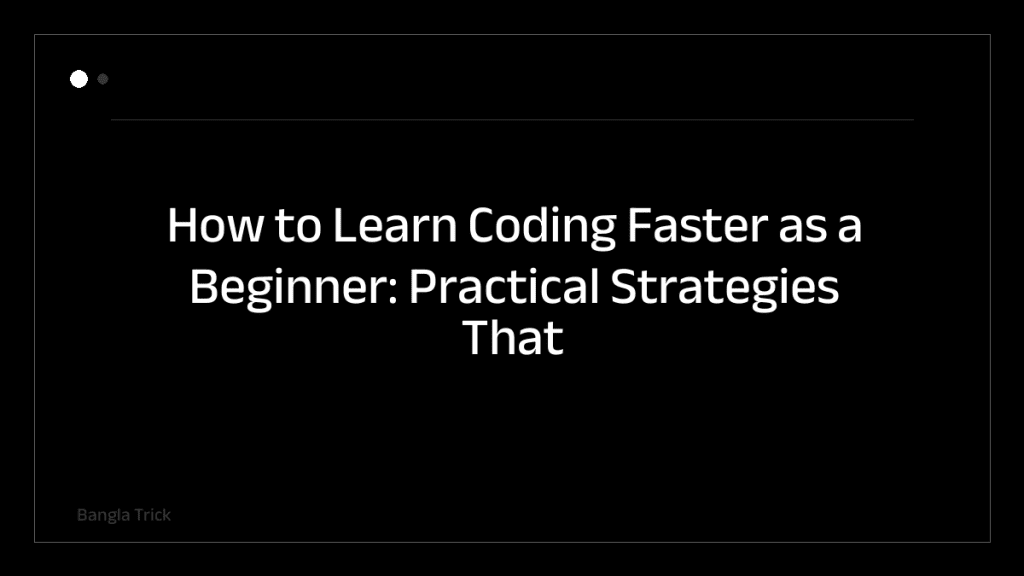 How to Learn Coding Faster as a Beginner: Practical Strategies That Actually Work &mdash; BanglaTrick