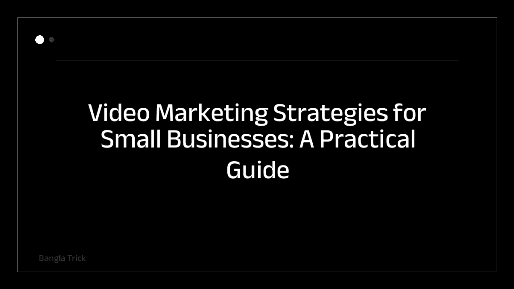 Video Marketing Strategies for Small Businesses: A Practical Guide &mdash; BanglaTrick