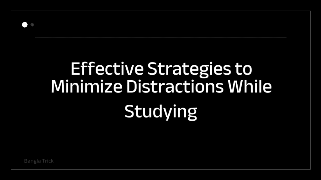 Effective Strategies to Minimize Distractions While Studying &mdash; BanglaTrick