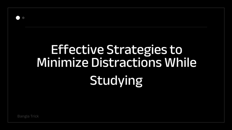 Effective Strategies to Minimize Distractions While Studying &mdash; BanglaTrick
