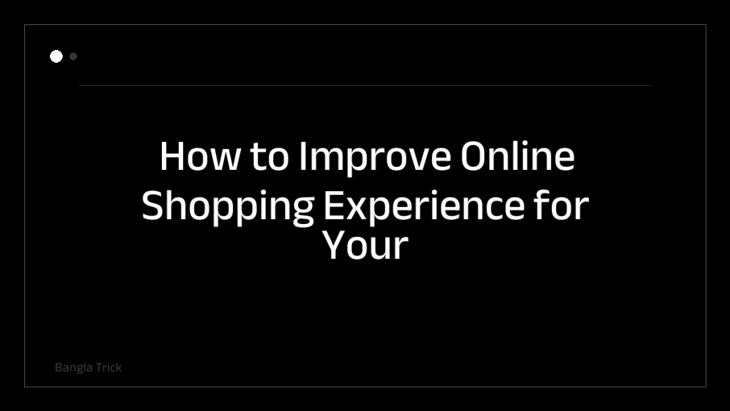 How to Improve Online Shopping Experience for Your Customers &mdash; BanglaTrick