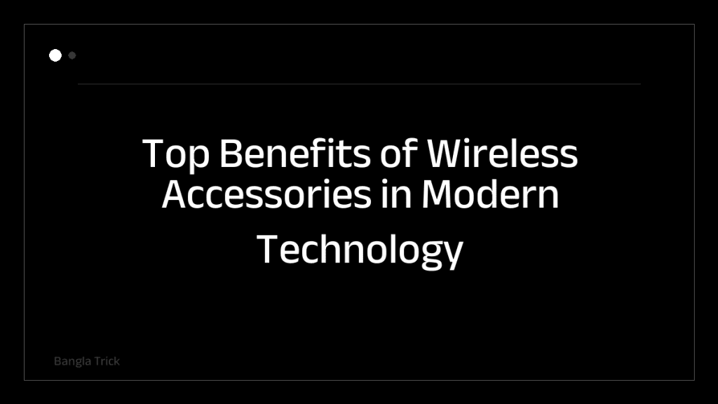 Top Benefits of Wireless Accessories in Modern Technology &mdash; BanglaTrick