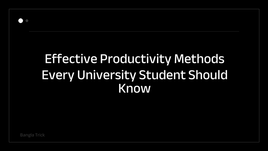 Effective Productivity Methods Every University Student Should Know &mdash; BanglaTrick