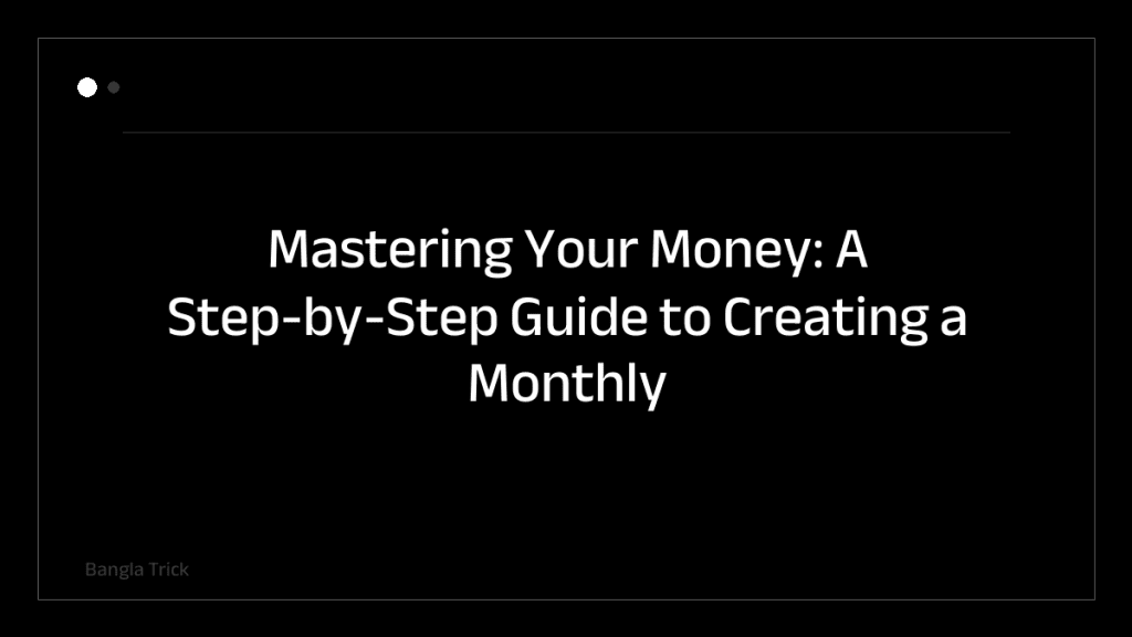Mastering Your Money: A Step-by-Step Guide to Creating a Monthly Budget Plan &mdash; BanglaTrick