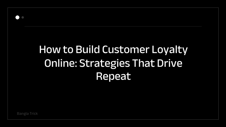 How to Build Customer Loyalty Online: Strategies That Drive Repeat Business &mdash; BanglaTrick