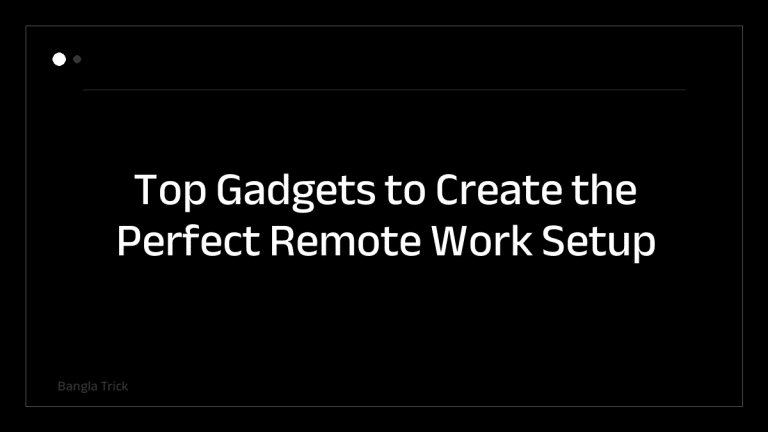 Top Gadgets to Create the Perfect Remote Work Setup &mdash; BanglaTrick