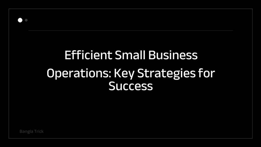 Efficient Small Business Operations: Key Strategies for Success &mdash; BanglaTrick