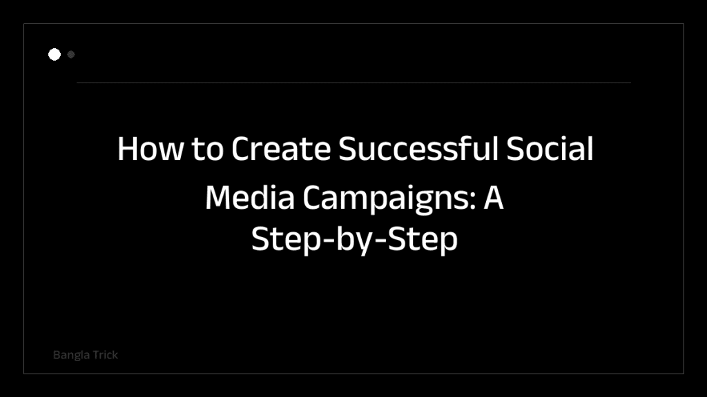 How to Create Successful Social Media Campaigns: A Step-by-Step Guide &mdash; BanglaTrick