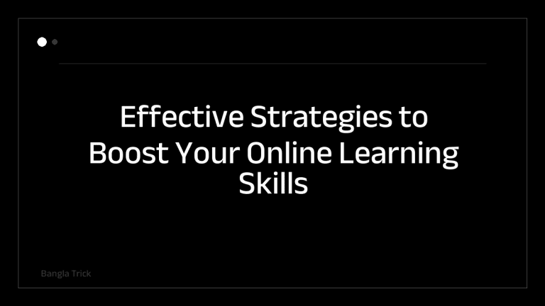 Effective Strategies to Boost Your Online Learning Skills &mdash; BanglaTrick