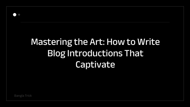 Mastering the Art: How to Write Blog Introductions That Captivate Readers &mdash; BanglaTrick