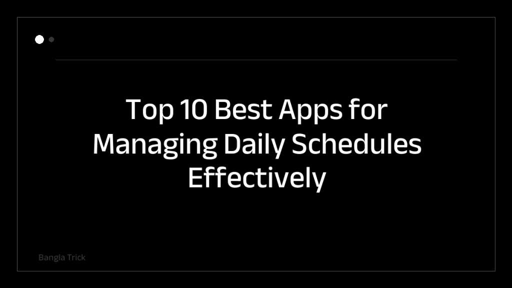 Top 10 Best Apps for Managing Daily Schedules Effectively &mdash; BanglaTrick