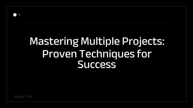 Mastering Multiple Projects: Proven Techniques for Success &mdash; BanglaTrick