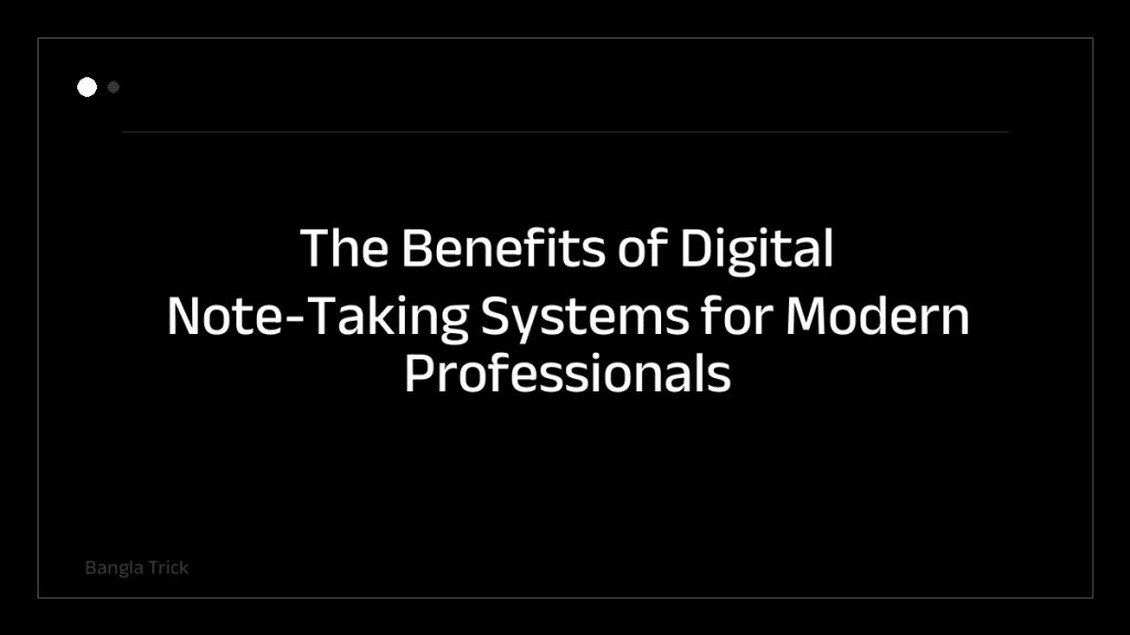 The Benefits of Digital Note-Taking Systems for Modern Professionals &mdash; BanglaTrick
