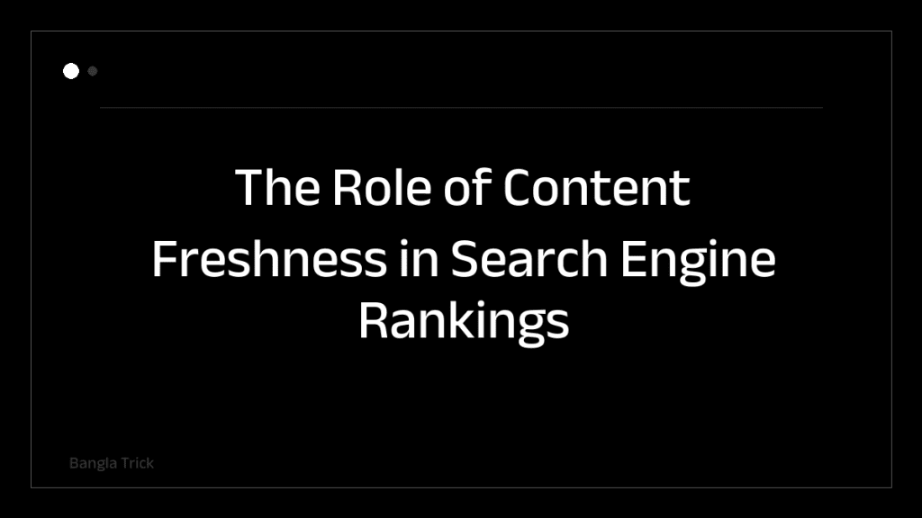 The Role of Content Freshness in Search Engine Rankings &mdash; BanglaTrick