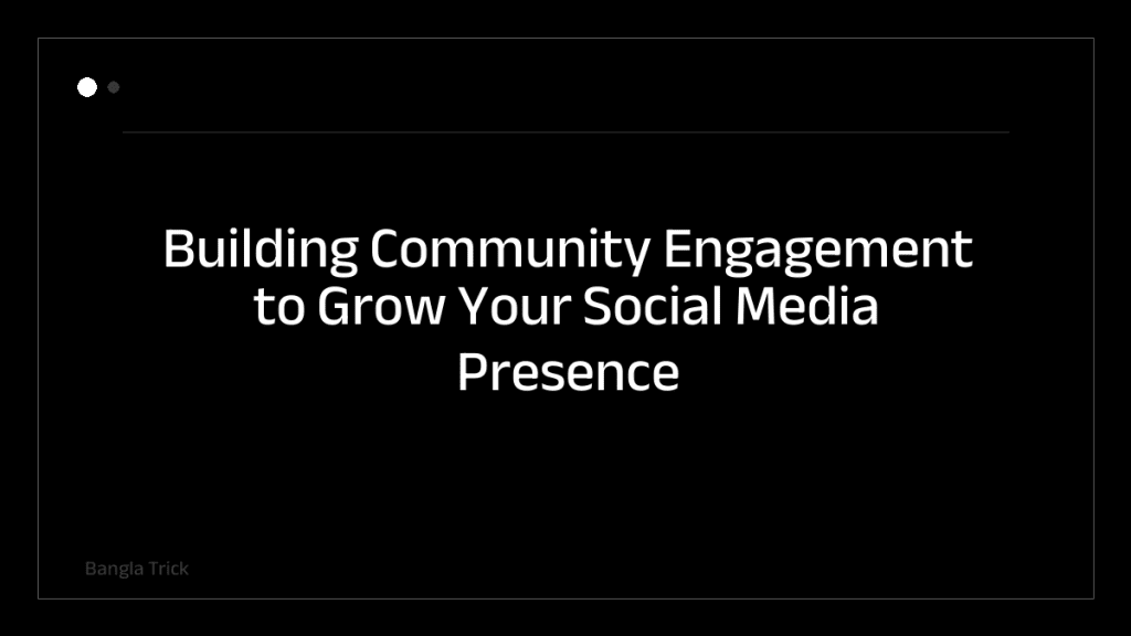 Building Community Engagement to Grow Your Social Media Presence &mdash; BanglaTrick