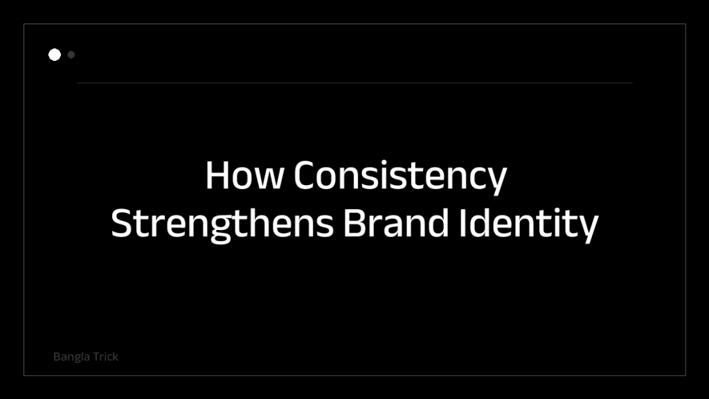How Consistency Strengthens Brand Identity &mdash; BanglaTrick