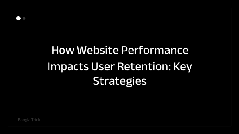 How Website Performance Impacts User Retention: Key Strategies for Better Engagement &mdash; BanglaTrick