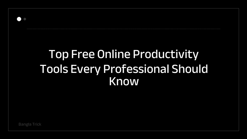 Top Free Online Productivity Tools Every Professional Should Know &mdash; BanglaTrick