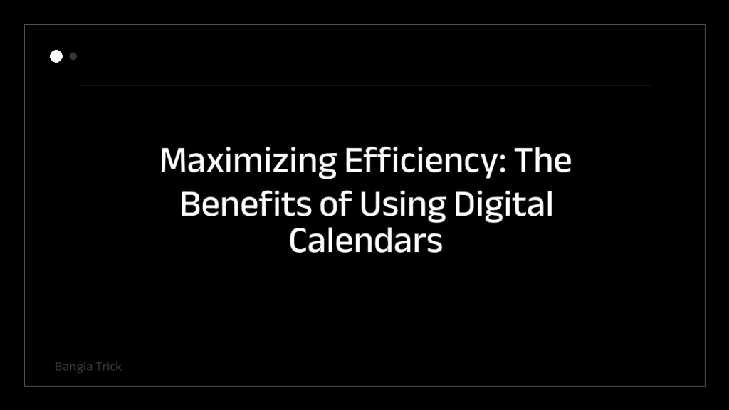 Maximizing Efficiency: The Benefits of Using Digital Calendars Effectively &mdash; BanglaTrick
