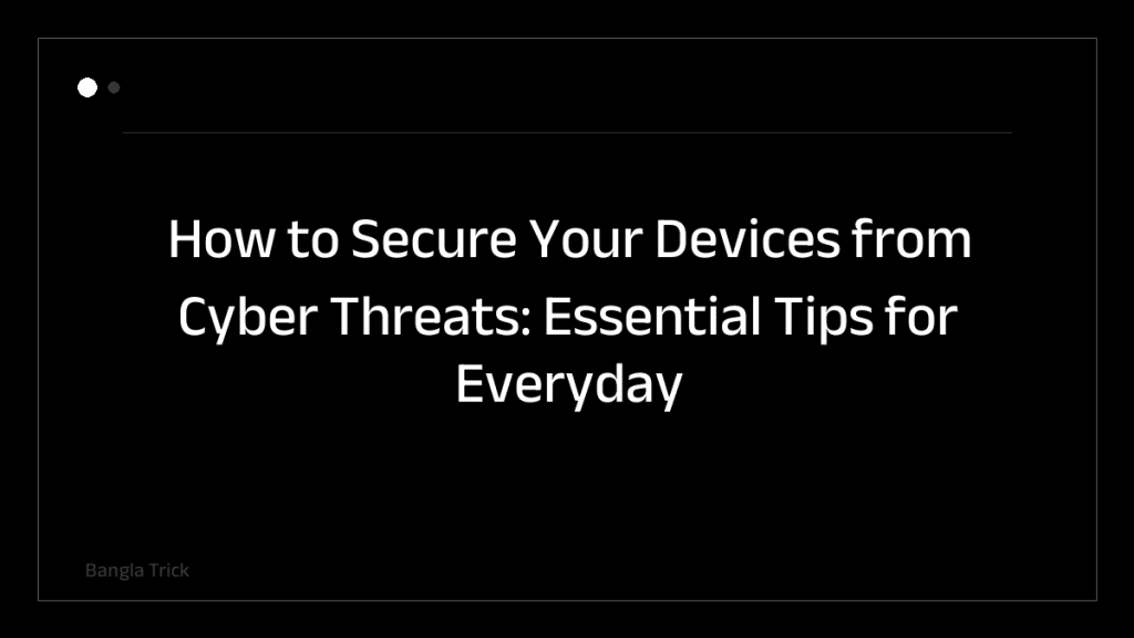 How to Secure Your Devices from Cyber Threats: Essential Tips for Everyday Users &mdash; BanglaTrick