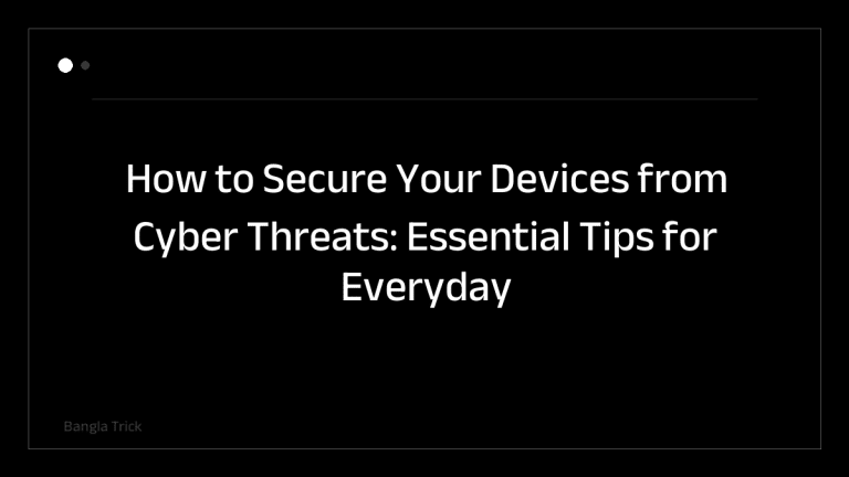 How to Secure Your Devices from Cyber Threats: Essential Tips for Everyday Users &mdash; BanglaTrick