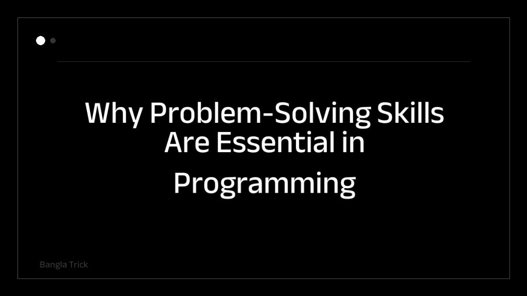 Why Problem-Solving Skills Are Essential in Programming &mdash; BanglaTrick