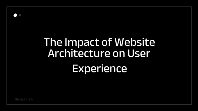 The Impact of Website Architecture on User Experience &mdash; BanglaTrick