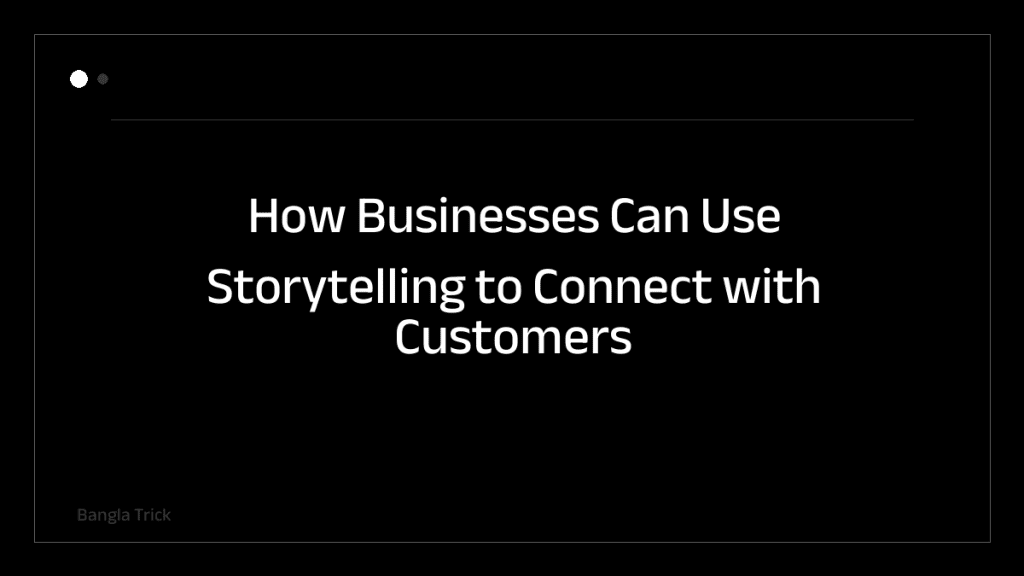 How Businesses Can Use Storytelling to Connect with Customers &mdash; BanglaTrick