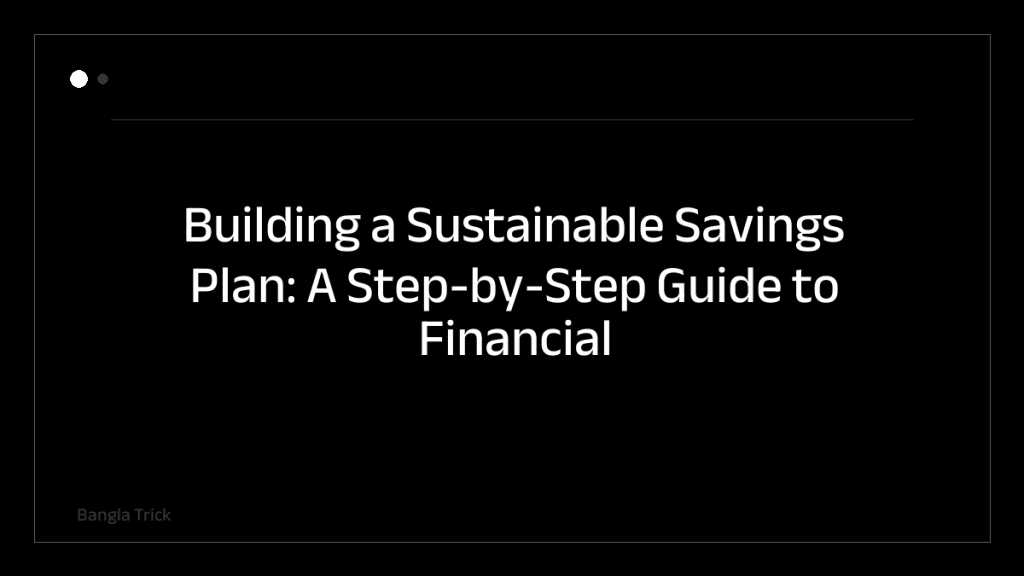 Building a Sustainable Savings Plan: A Step-by-Step Guide to Financial Stability &mdash; BanglaTrick