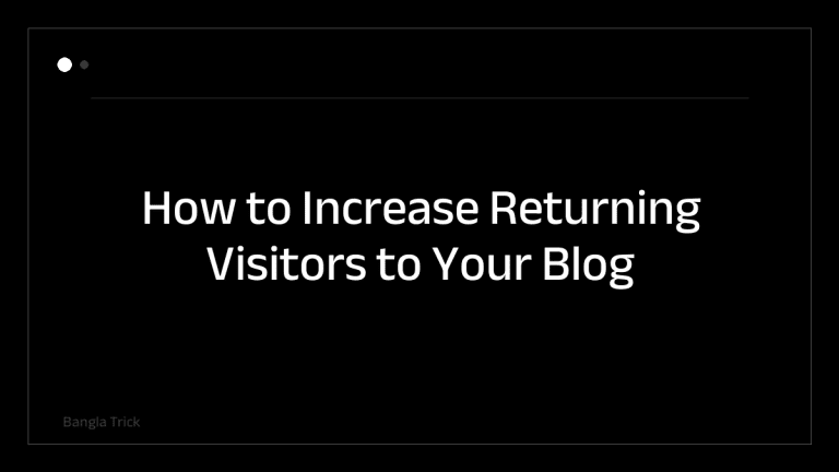 How to Increase Returning Visitors to Your Blog &mdash; BanglaTrick